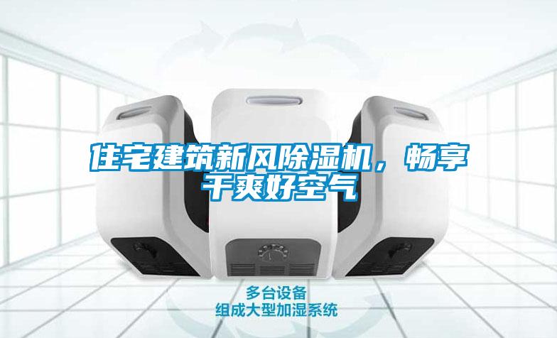住宅建筑新風(fēng)除濕機(jī)，暢享干爽好空氣