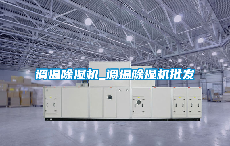 調溫除濕機_調溫除濕機批發