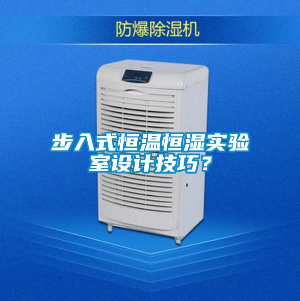 步入式恒溫恒濕實(shí)驗(yàn)室設(shè)計(jì)技巧？