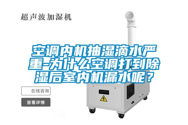 空調內機抽濕滴水嚴重-為什么空調打到除濕后室內機漏水呢？