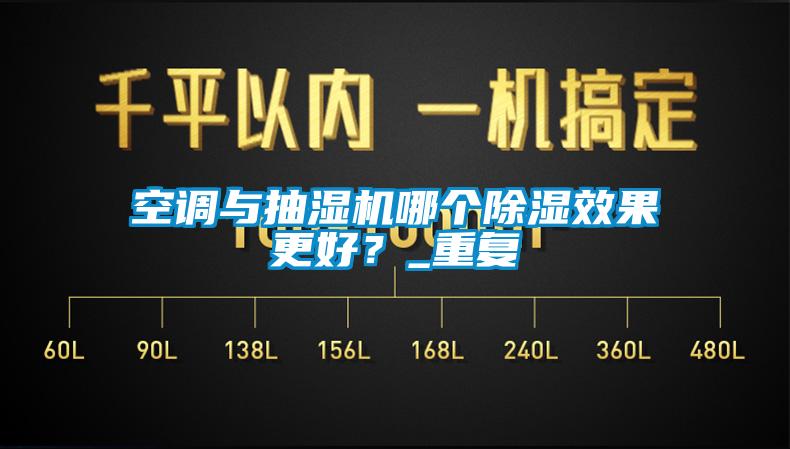 空調與抽濕機哪個除濕效果更好？_重復