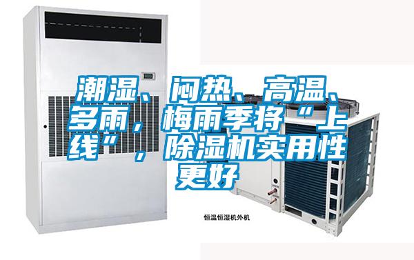 潮濕、悶熱、高溫、多雨，梅雨季將“上線”，除濕機(jī)實(shí)用性更好