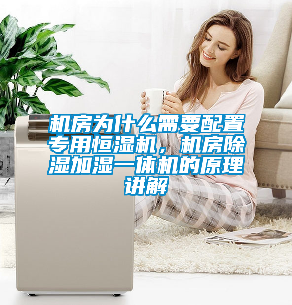 機房為什么需要配置專用恒濕機，機房除濕加濕一體機的原理講解