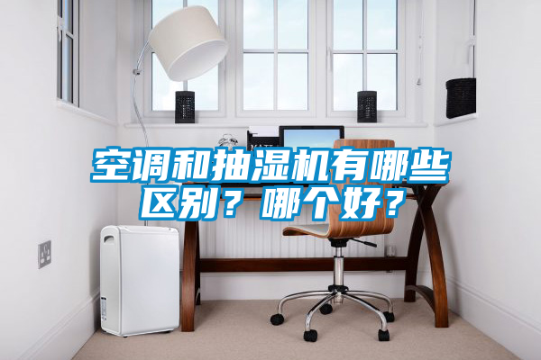空調(diào)和抽濕機(jī)有哪些區(qū)別？哪個(gè)好？