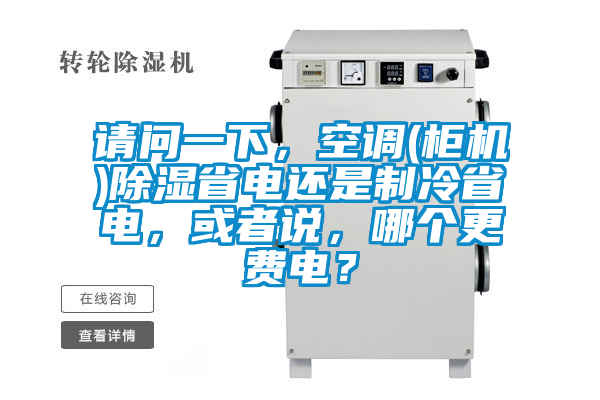 請問一下，空調(柜機)除濕省電還是制冷省電，或者說，哪個更費電？