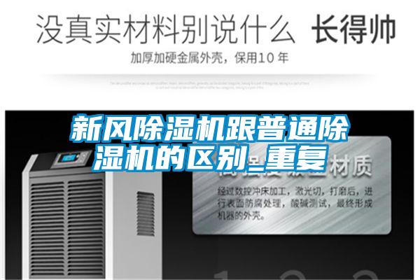 新風除濕機跟普通除濕機的區(qū)別_重復(fù)
