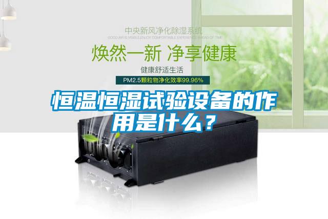 恒溫恒濕試驗設備的作用是什么？