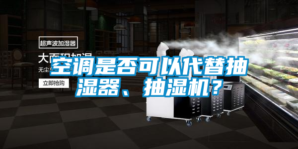 空調(diào)是否可以代替抽濕器、抽濕機(jī)？