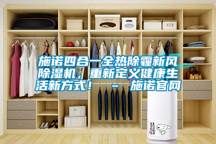 施諾四合一全熱除霾新風除濕機，重新定義健康生活新方式！ – 施諾官網(wǎng)