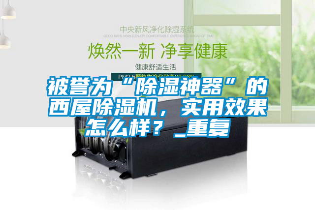 被譽為“除濕神器”的西屋除濕機，實用效果怎么樣？_重復