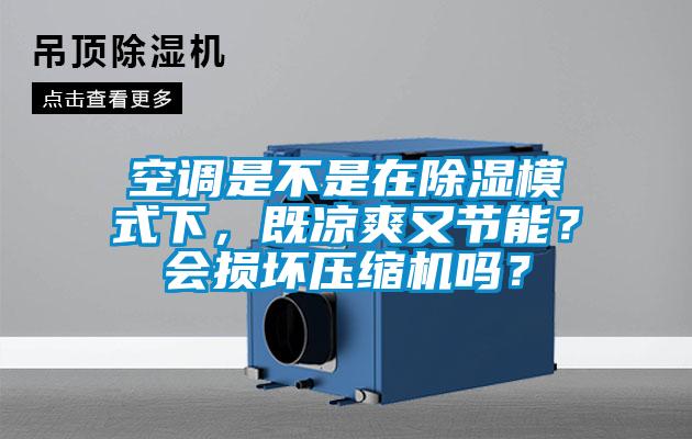 空調是不是在除濕模式下，既涼爽又節能？會損壞壓縮機嗎？