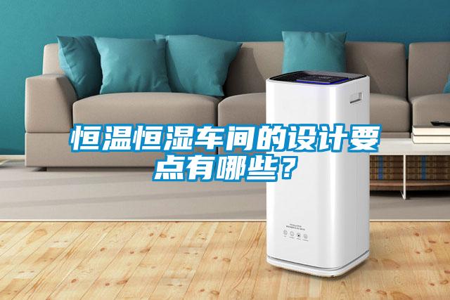恒溫恒濕車間的設計要點有哪些？