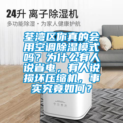荃灣區你真的會用空調除濕模式嗎？為什么有人說省電，有人說損壞壓縮機，事實究竟如何？