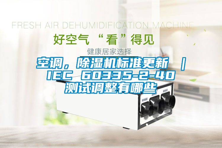 空調，除濕機標準更新 ｜ IEC 60335-2-40 測試調整有哪些