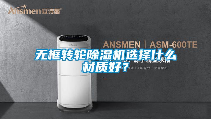 無框轉(zhuǎn)輪除濕機選擇什么材質(zhì)好？