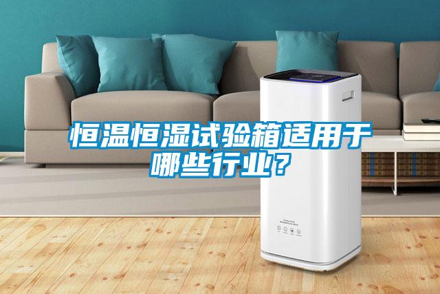 恒溫恒濕試驗箱適用于哪些行業？