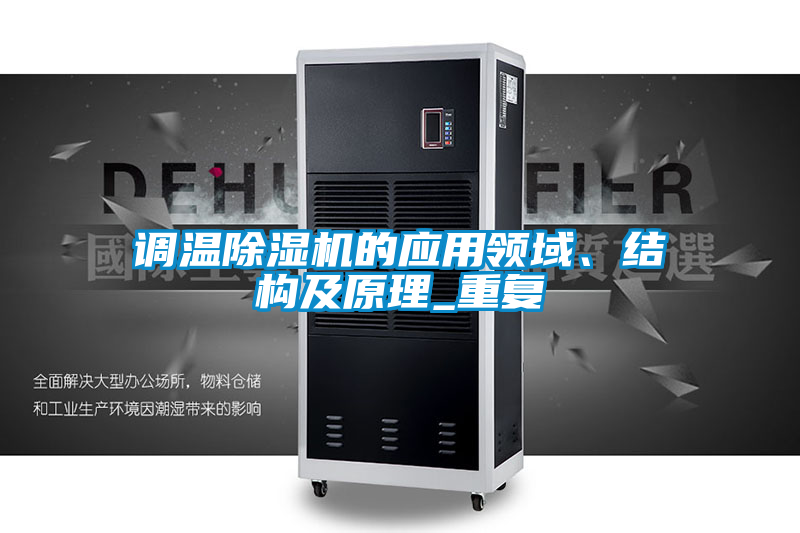 調(diào)溫除濕機(jī)的應(yīng)用領(lǐng)域、結(jié)構(gòu)及原理_重復(fù)