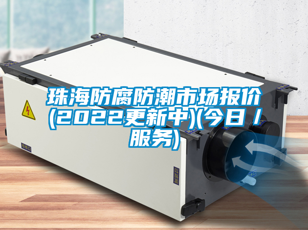 珠海防腐防潮市場報價(2022更新中)(今日／服務)
