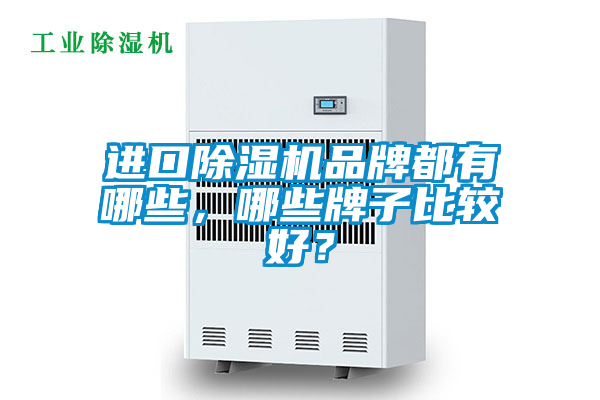進(jìn)口除濕機(jī)品牌都有哪些，哪些牌子比較好？