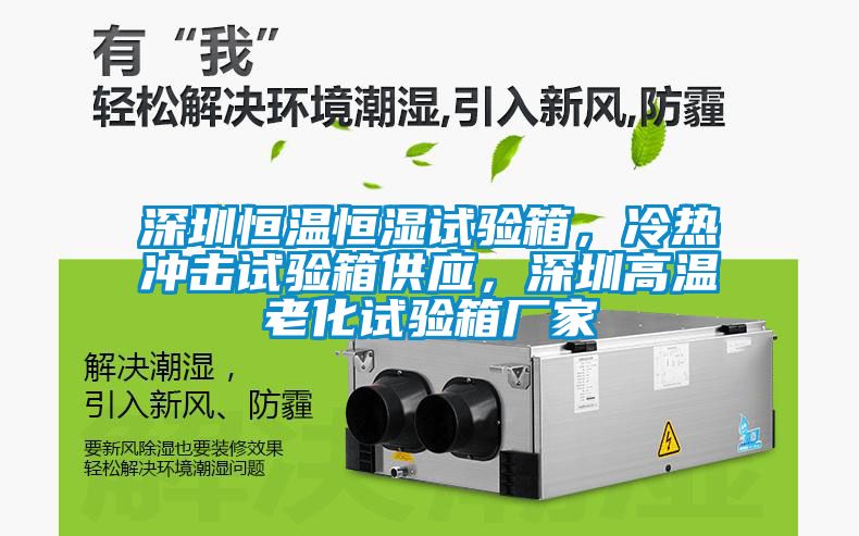 深圳恒溫恒濕試驗(yàn)箱，冷熱沖擊試驗(yàn)箱供應(yīng)，深圳高溫老化試驗(yàn)箱廠家