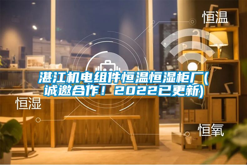湛江機(jī)電組件恒溫恒濕柜廠(誠(chéng)邀合作！2022已更新)