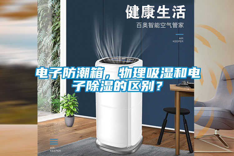 電子防潮箱，物理吸濕和電子除濕的區別？