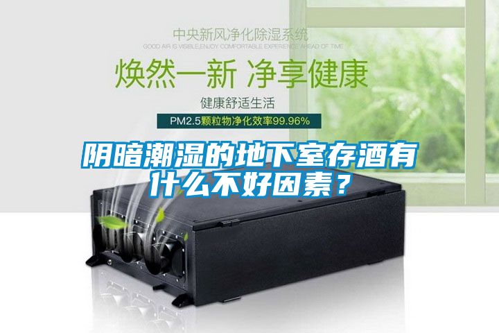 陰暗潮濕的地下室存酒有什么不好因素？