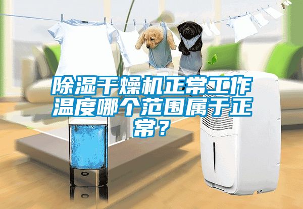除濕干燥機(jī)正常工作溫度哪個(gè)范圍屬于正常？