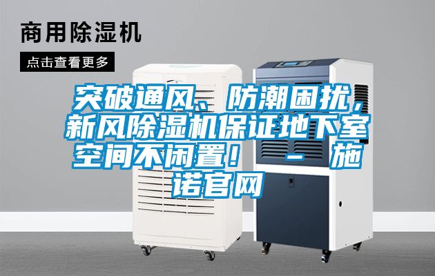 突破通風、防潮困擾，新風除濕機保證地下室空間不閑置！ – 施諾官網