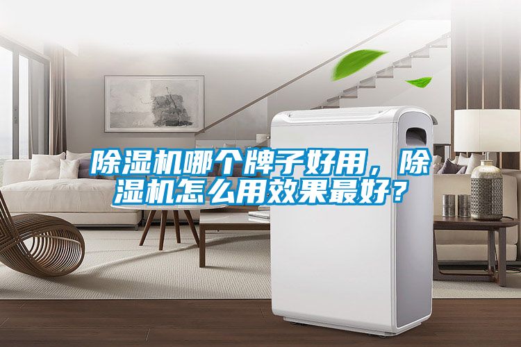 除濕機哪個牌子好用，除濕機怎么用效果最好？