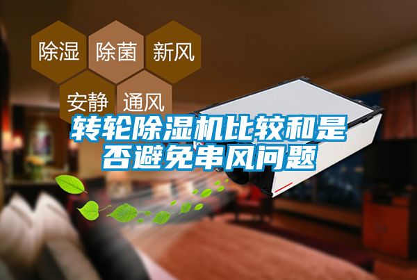 轉(zhuǎn)輪除濕機比較和是否避免串風(fēng)問題