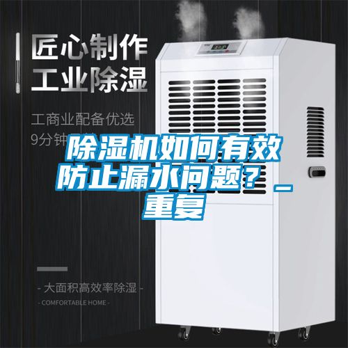 除濕機(jī)如何有效防止漏水問(wèn)題？_重復(fù)