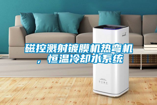 磁控濺射鍍膜機熱彎機，恒溫冷卻水系統