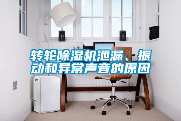 轉(zhuǎn)輪除濕機泄漏、振動和異常聲音的原因