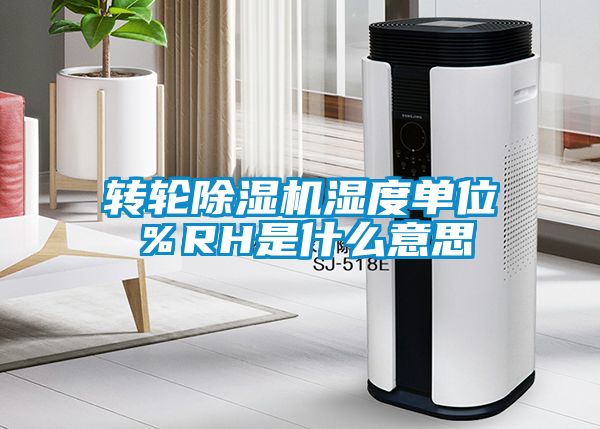 轉(zhuǎn)輪除濕機濕度單位％RH是什么意思