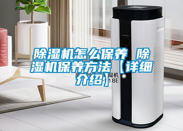 除濕機怎么保養(yǎng) 除濕機保養(yǎng)方法【詳細(xì)介紹】