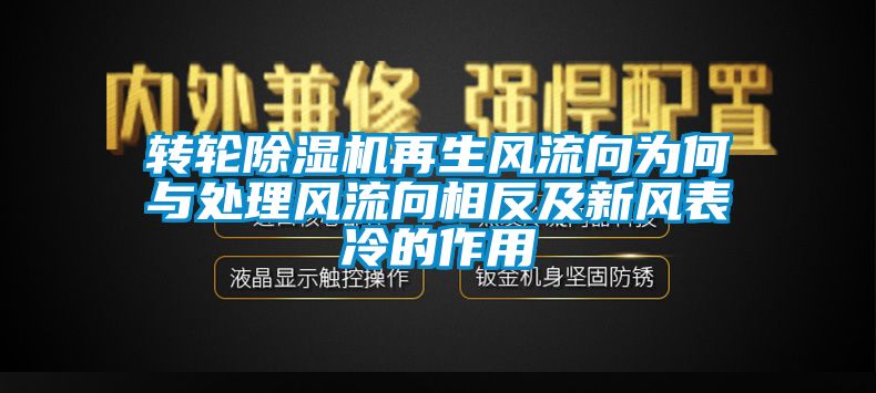 轉(zhuǎn)輪除濕機再生風(fēng)流向為何與處理風(fēng)流向相反及新風(fēng)表冷的作用