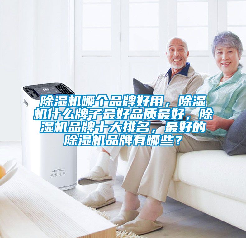 除濕機哪個品牌好用，除濕機什么牌子最好品質最好，除濕機品牌十大排名，最好的除濕機品牌有哪些？