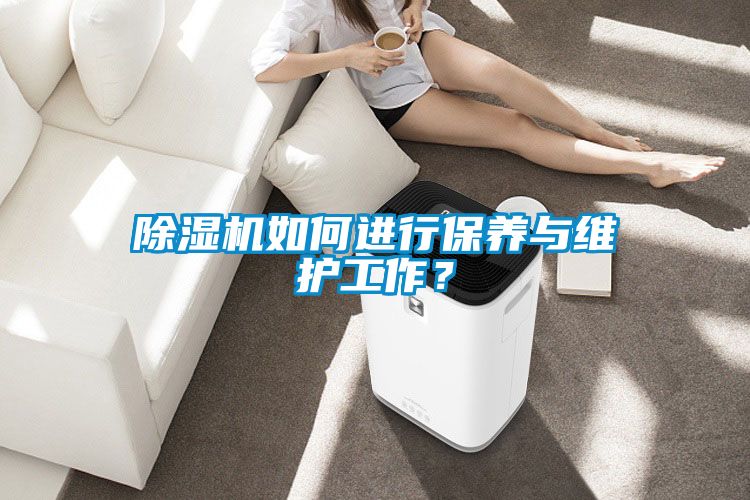 除濕機(jī)如何進(jìn)行保養(yǎng)與維護(hù)工作？