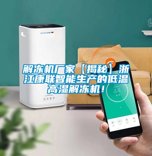 解凍機廠家【揭秘】浙江康聯(lián)智能生產(chǎn)的低溫高濕解凍機！