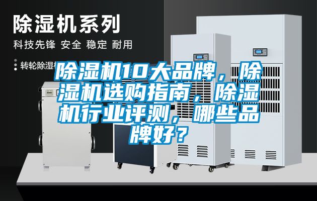 除濕機10大品牌，除濕機選購指南，除濕機行業(yè)評測，哪些品牌好？