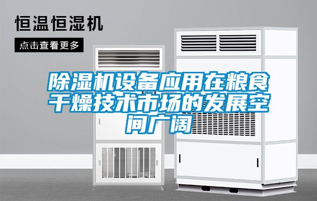 除濕機設(shè)備應(yīng)用在糧食干燥技術(shù)市場的發(fā)展空間廣闊