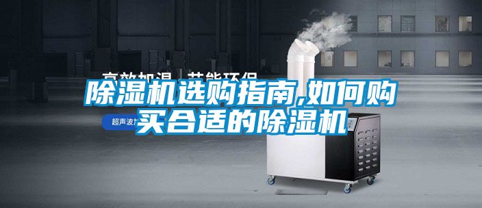 除濕機(jī)選購(gòu)指南,如何購(gòu)買合適的除濕機(jī)