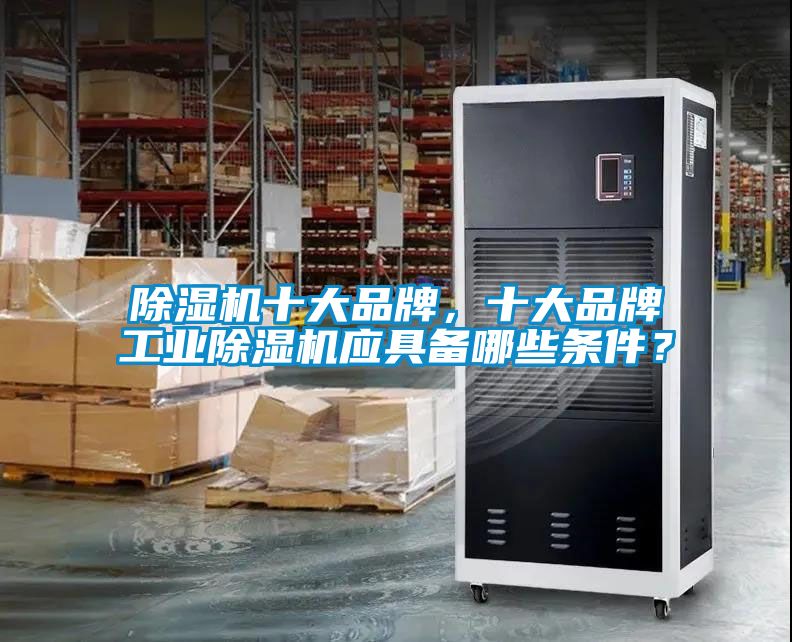 除濕機十大品牌，十大品牌工業除濕機應具備哪些條件？