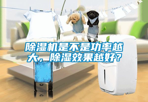 除濕機是不是功率越大，除濕效果越好？
