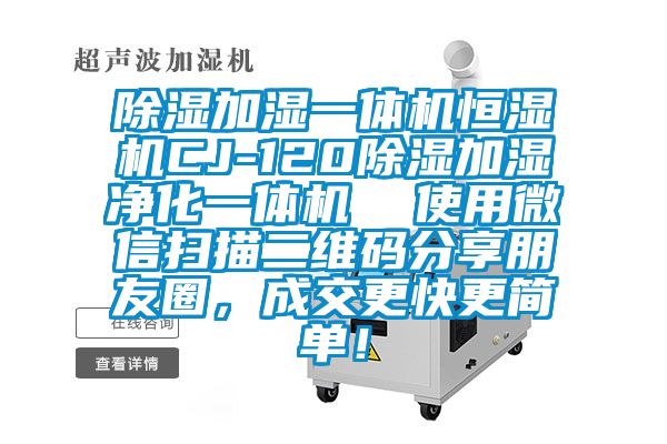 除濕加濕一體機恒濕機CJ-120除濕加濕凈化一體機  使用微信掃描二維碼分享朋友圈，成交更快更簡單！